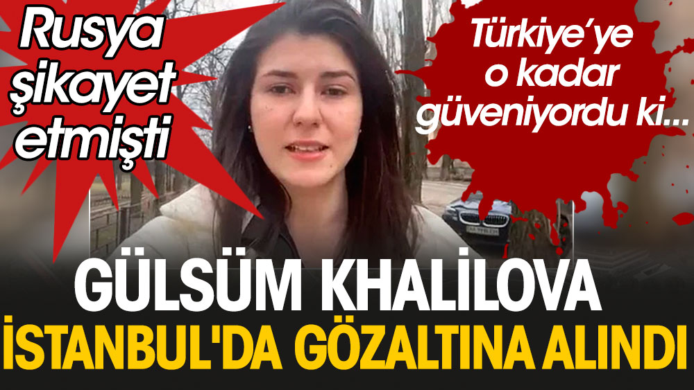 Kırım ve Ukrayna'nın özgür sesi Gülsüm Khalilova İstanbul’da gözaltına alındı.  Türkiye'ye o kadar güveniyordu ki.. Rusya şikayet etmişti