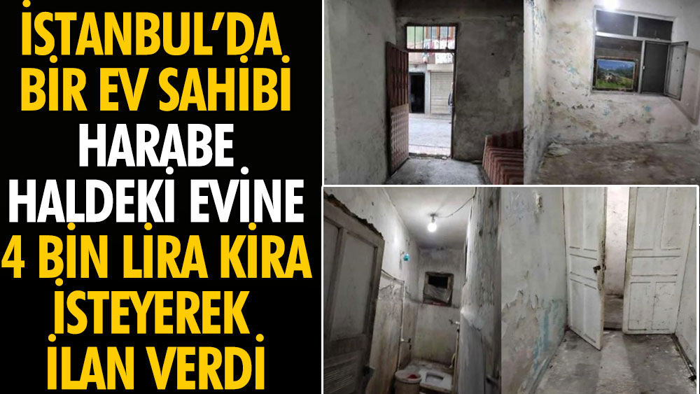 İstanbul'da bir ev sahibi harabe haldeki evine 4 bin lira kira isteyerek ilan verdi