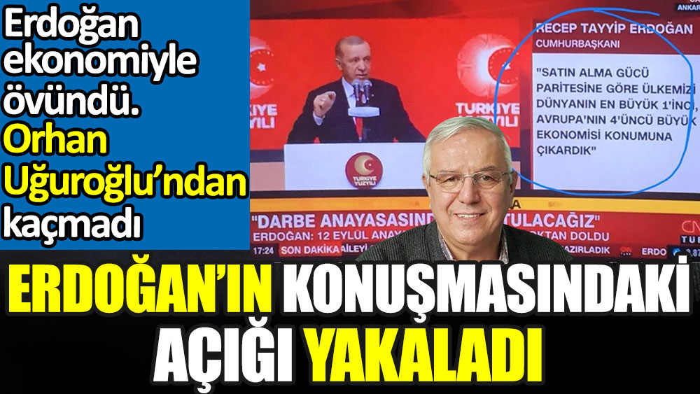 Orhan Uğuroğlu'ndan kaçmadı. Erdoğan'ın konuşmasındaki ekonomi açığını yakaladı