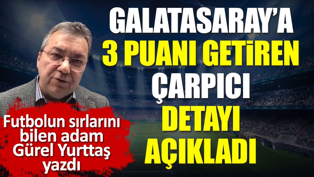 Galatasaray'a 3 puan getiren çarpıcı detay