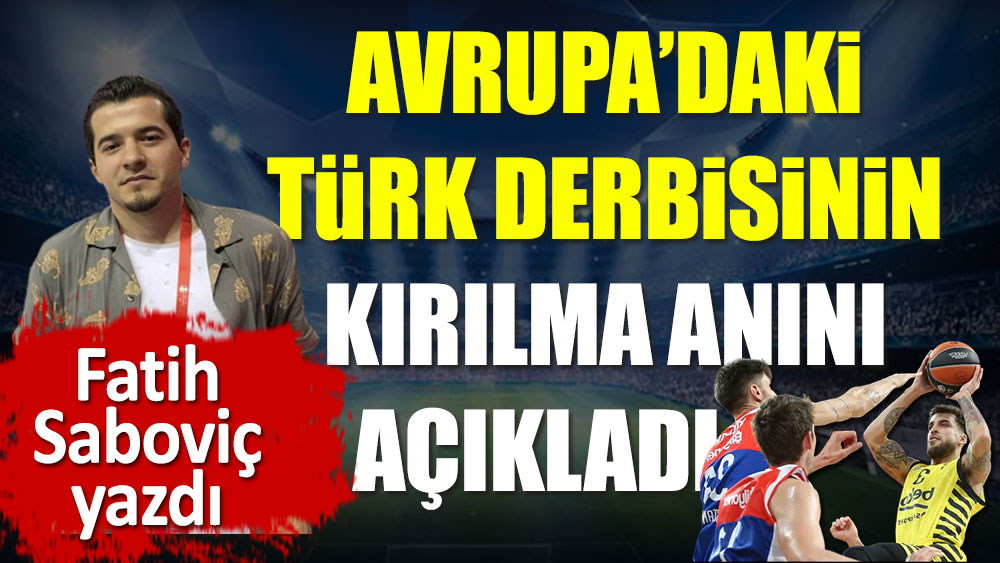 Euroleague'deki Türk derbisindeki kırılma anı