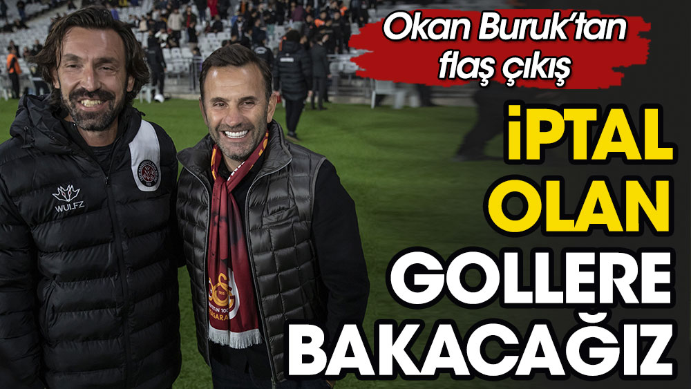 Okan Buruk: 2 golümüz neden iptal edildi, bakacağız