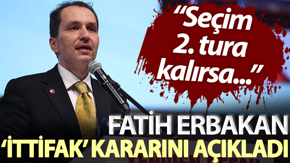 Fatih Erbakan ‘ittifak’ kararını açıkladı: Seçim 2. tura kalırsa...