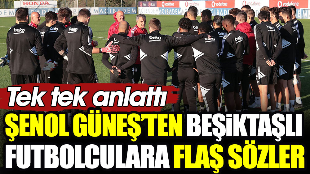 Şenol Güneş'ten Beşiktaşlı futbolculara flaş sözler: Tek tek anlattı