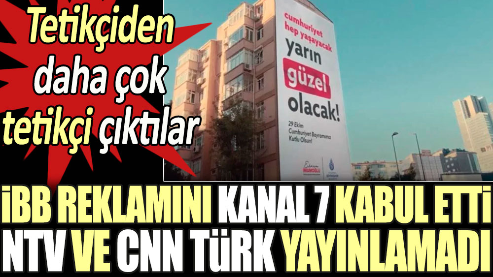 İBB reklamını Kanal 7 kabul etti, NTV ve CNN Türk yayınlamadı