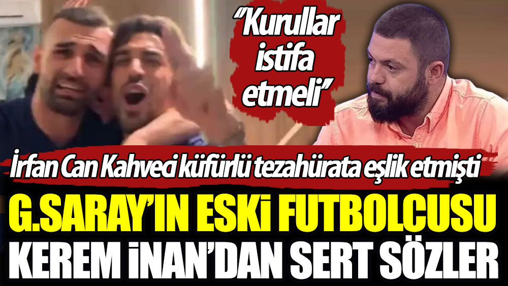 Galatasaray'ın eski futbolcusu Kerem İnan'dan sert sözler. ''Yazıklar olsun. Kurullar istifa etmeli''