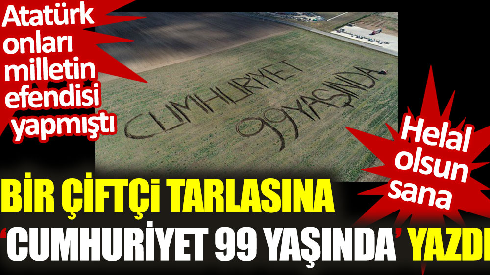 Kırklareli'nde bir çiftçi tarlasına traktörüyle "Cumhuriyet 99 yaşında" yazdı.