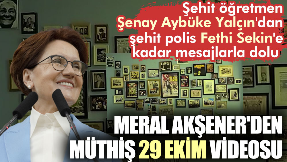 Meral Akşener'den müthiş 29 Ekim videosu. Şehit öğretmen Şenay Aybüke Yalçın'dan şehit polis Fethi Sekin'e kadar mesajlarla dolu