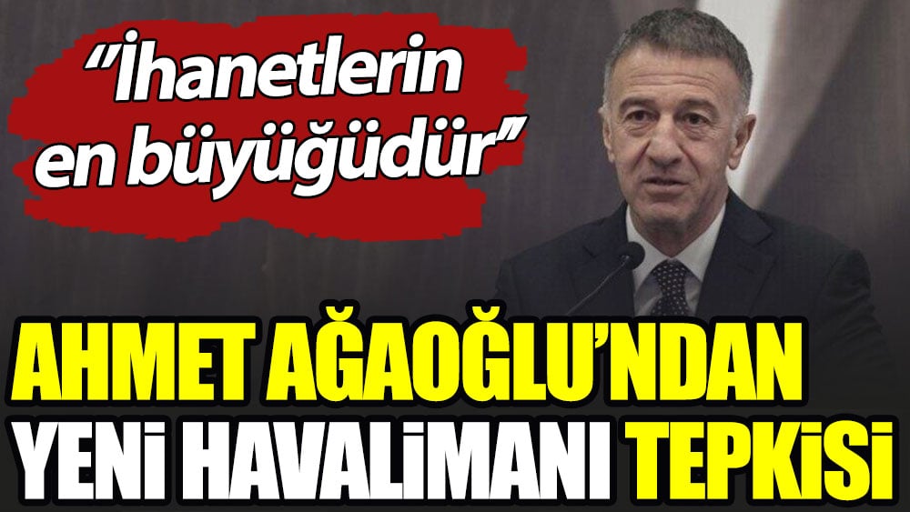 Ahmet Ağaoğlu'ndan yeni havalimanı tepkisi: İhanetlerin en büyüğüdür