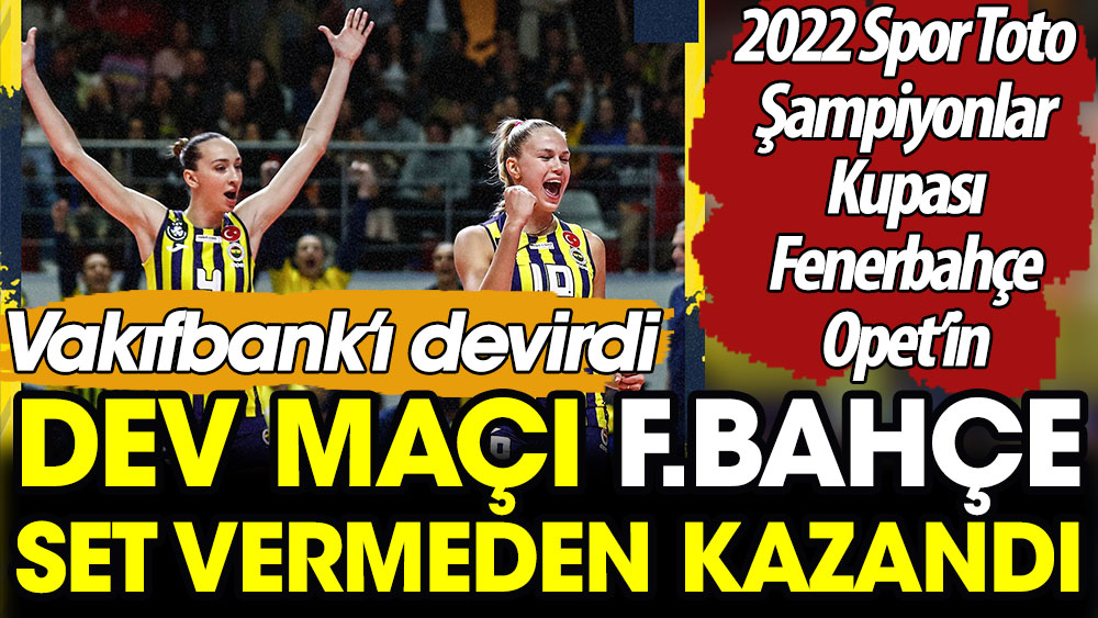 Dev maçta kazanan Fenerbahçe. Vakıfbank'a set vermeden kazandı