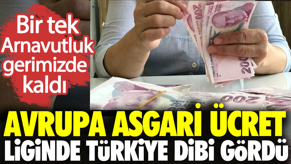 Türkiye Avrupa asgari ücret liginde dibi gördü. Sırbistan ve Karadağ bizi geçti bir tek Arnavutluk gerimizde kaldı