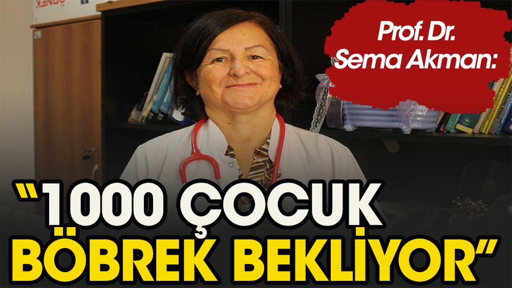 Prof. Akman: 1000 çocuk böbrek nakli bekliyor