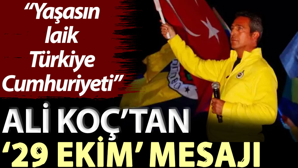 Ali Koç’tan ‘29 Ekim’ mesajı: Yaşasın laik Türkiye Cumhuriyeti