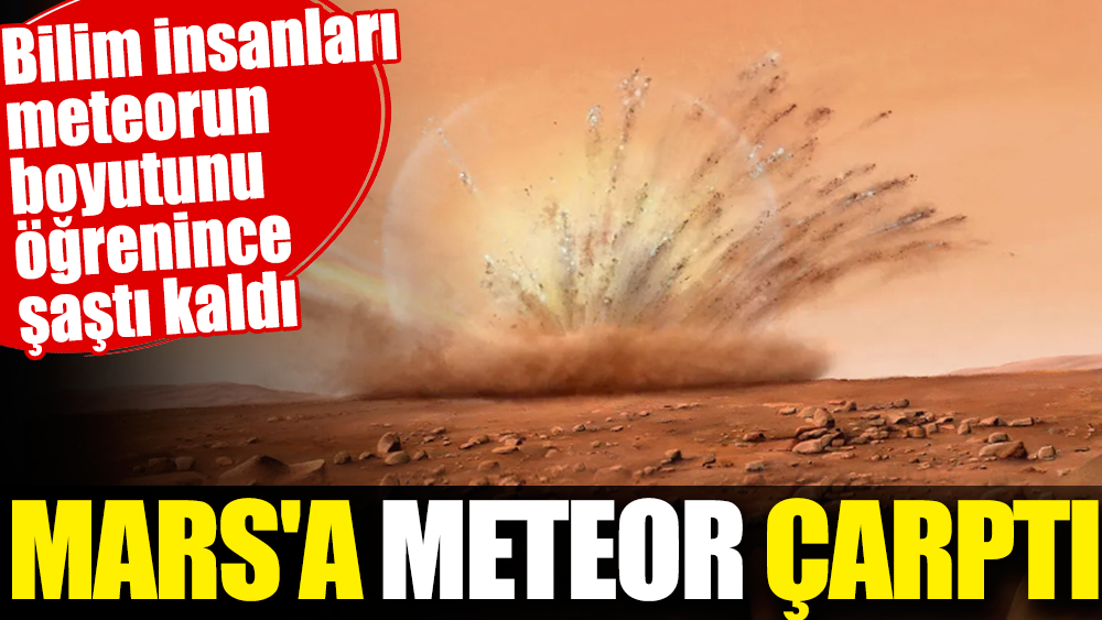 Mars'a meteor çarptı. Bilim insanları meteorun boyutunu öğrenince şaştı kaldı