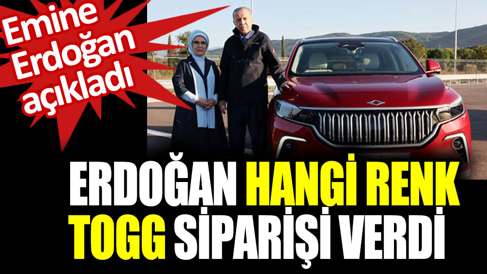 Emine Erdoğan açıkladı! Erdoğan hangi renk TOGG sipariş verdi