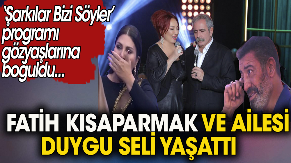 Fatih  Kısaparmak ve  ailesi 'Şarkılar Bizi Söyler' programında duygu seli yaşattı