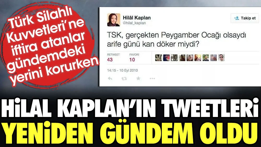 Türk Silahlı Kuvvetlerine iftira atanlar gündemdekini yerini korurken Hilal Kaplan’ın tweetleri yeniden gündem oldu