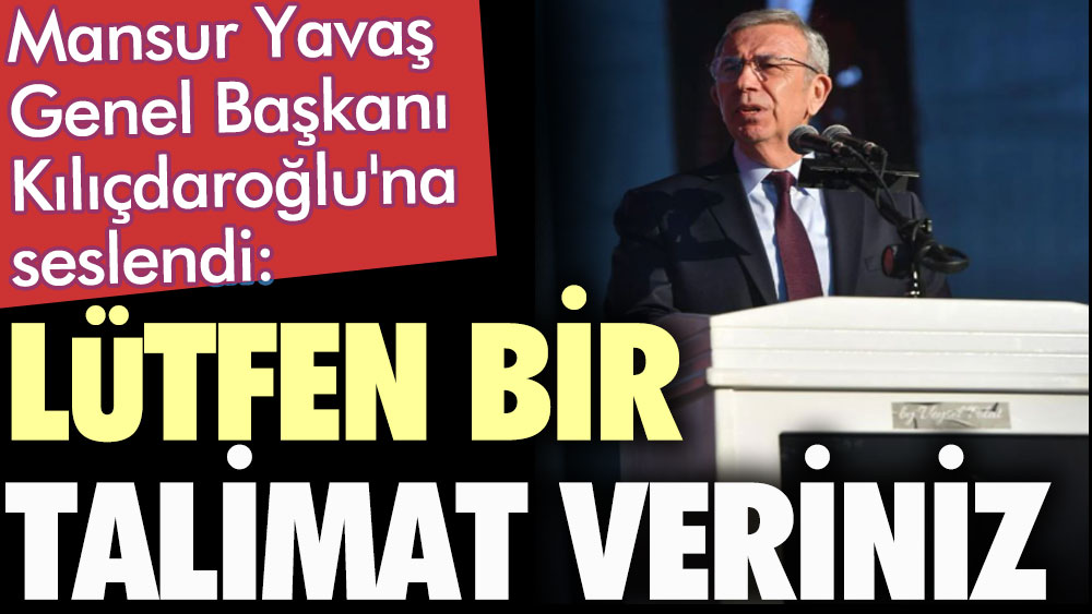 Mansur Yavaş Genel Başkanı Kılıçdaroğlu'na seslendi: Lütfen bir talimat veriniz