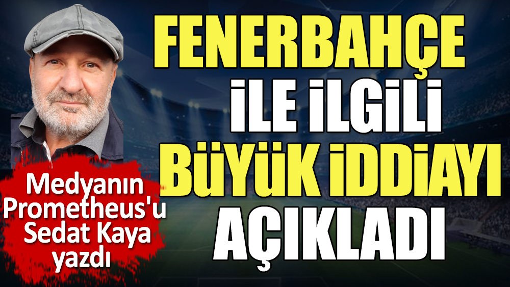 Fenerbahçe'yle ilgili büyük iddia