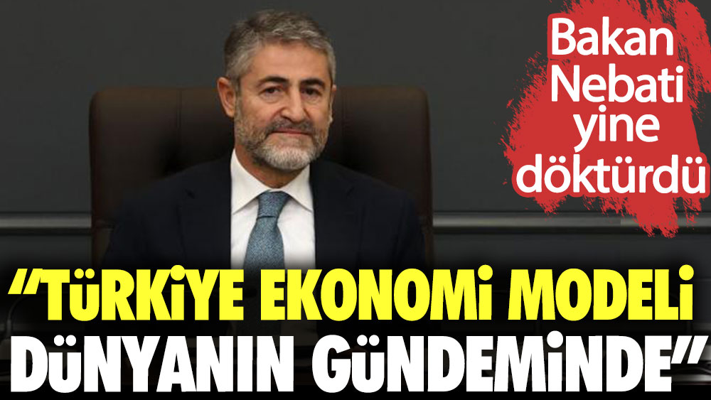 Bakan Nebati yine döktürdü: Türkiye Ekonomi Modeli dünyanın gündeminde