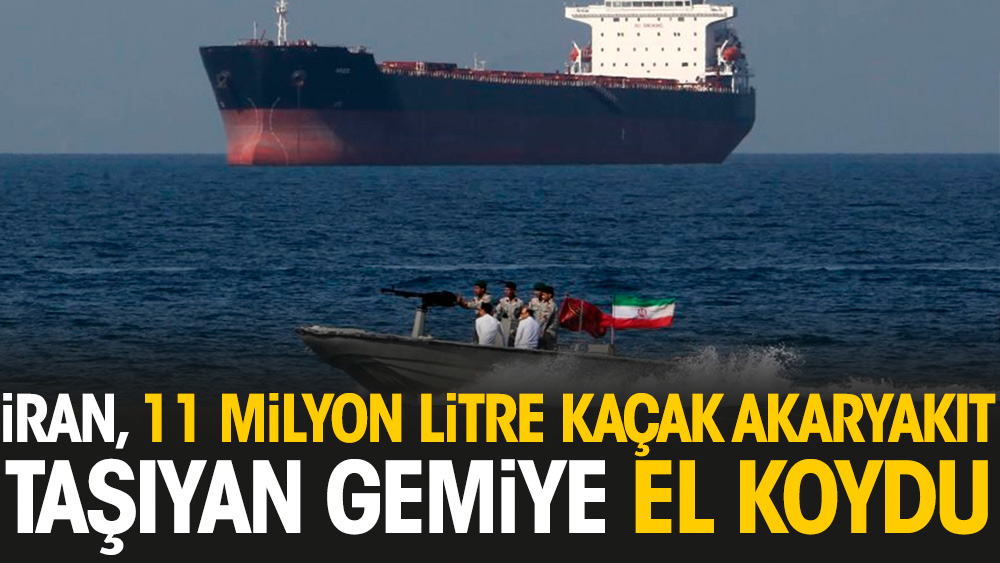 İran, 11 milyon litre kaçak akaryakıt taşıyan gemiye el koydu