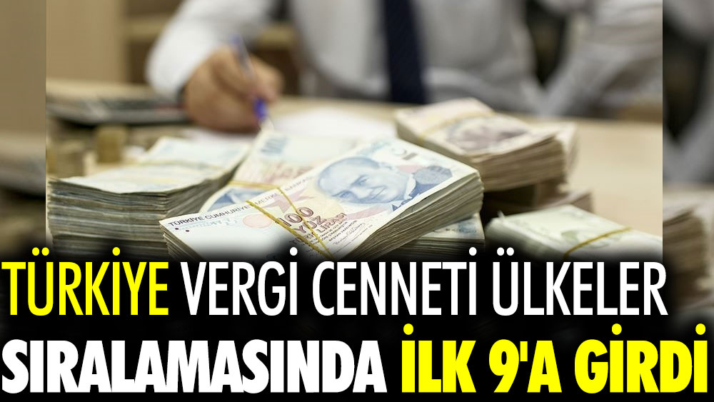Türkiye vergi cenneti ülkeler sıralamasında ilk 9'a girdi