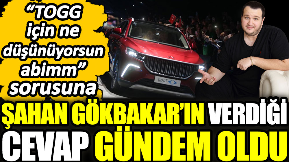 Şahan Gökbakar'ın verdiği cevap gündem oldu! Takipçisi 'Togg için ne düşünüyorsun abim' diye sordu