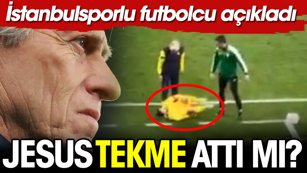 Videoda yerde yatan futbolcuya tekme attığı görülen Jesus için flaş açıklama. İstanbulsporlu İbrahim Yılmaz gerçeği söyledi
