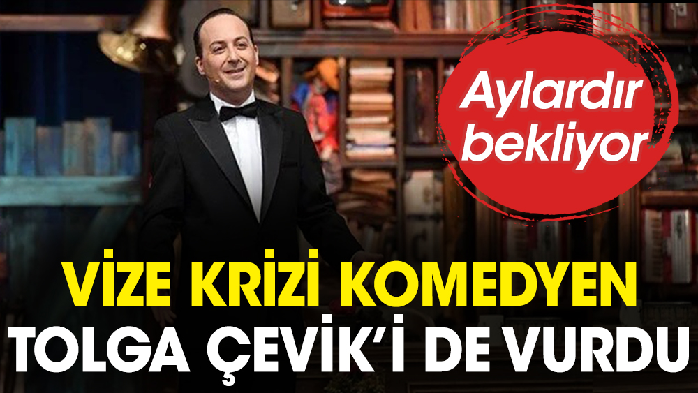 Vize krizi komedyen Tolga Çevik’i de vurdu. Aylardır bekliyor