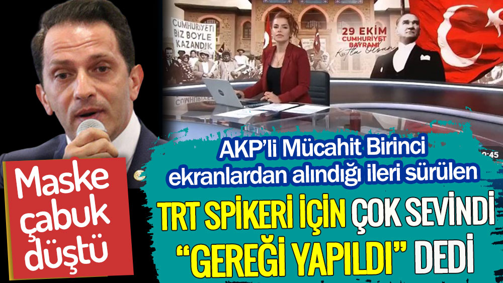 AKP’li Mücahit Birinci ekranlardan alındığı ileri sürülen TRT Spikeri Deniz Demir için çok sevindi. Gereği yapıldı dedi