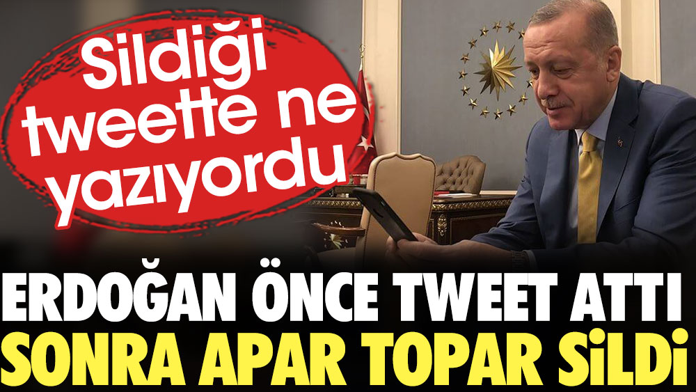 Erdoğan önce tweet attı sonra apar topar sildi. Sildiği tweette ne yazıyordu