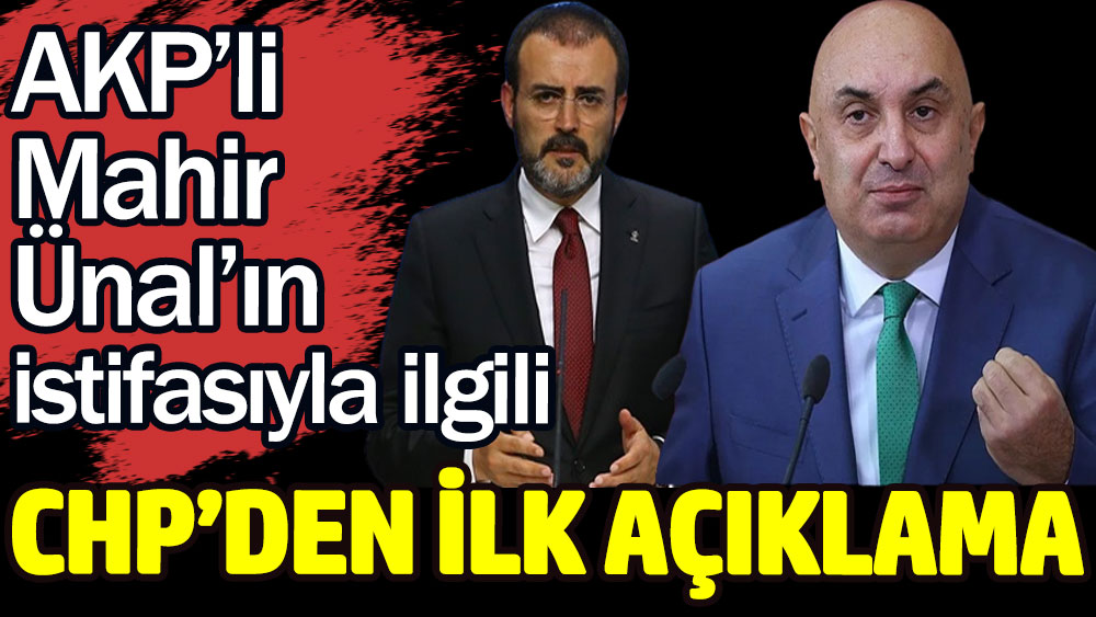 Flaş... AKP'li Mahir Ünal’ın istifasıyla ilgili CHP’den ilk açıklama geldi!