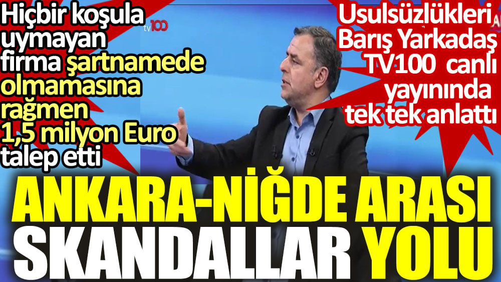 Ankara - Niğde arasında skandallar yolu. Hiç bir koşula uymayan firma şartnamede olmamasına rağmen bakanlıktan 1,5 milyon euro  talep etti. Usulsüzlükleri Barış Yarkadaş TV100 canlı yayınında tek tek anlattı