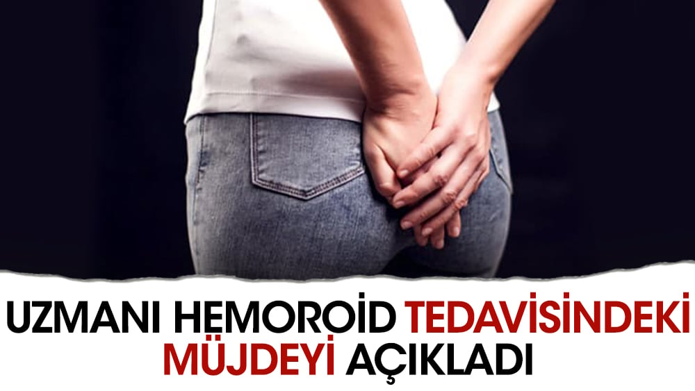 Uzmanı hemoroid tedavisindeki müjdeyi açıkladı