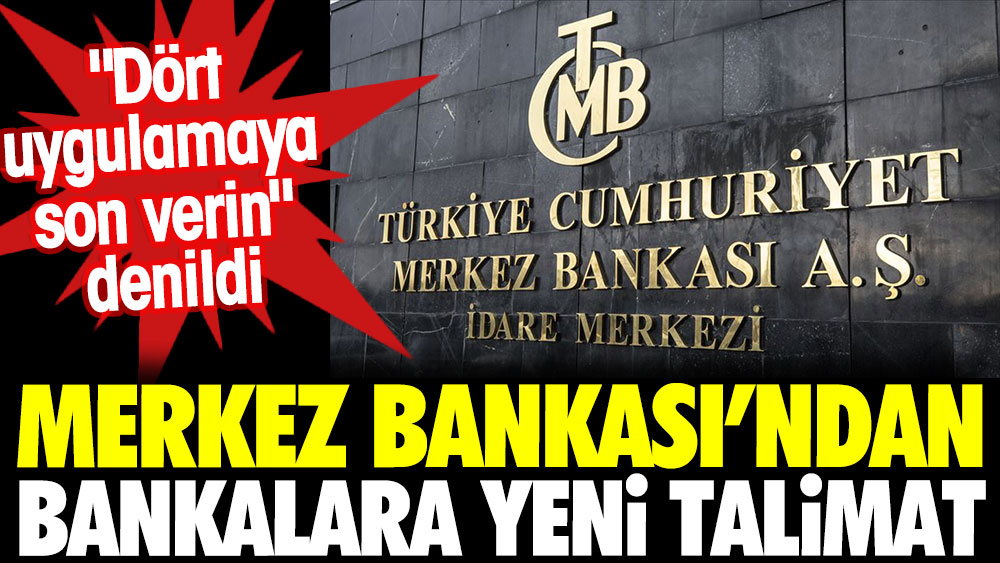 Merkez'den bankalara yeni talimat.''Dört uygulamaya son verin'' denildi