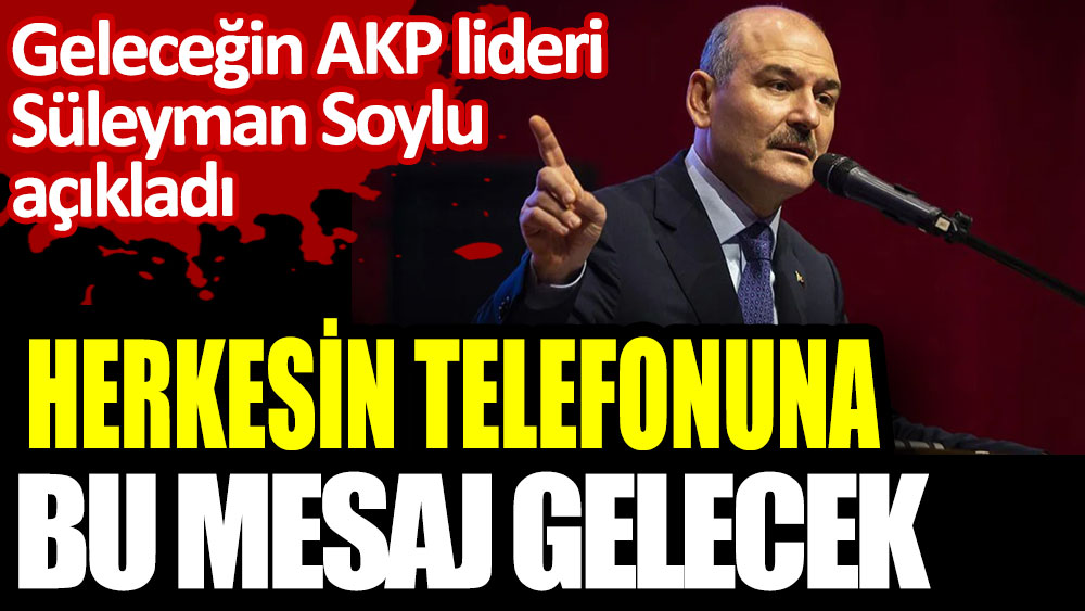 Geleceğin AKP lideri Süleyman Soylu açıkladı! Herkesin telefonuna bu mesaj gelecek