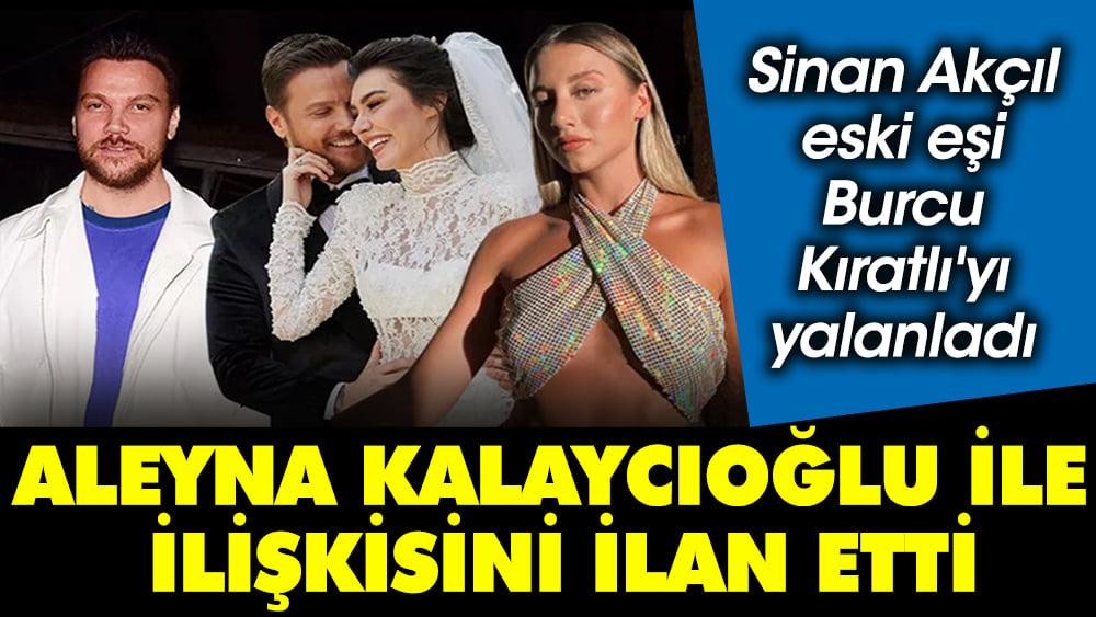 Sinan Akçıl eski eşi Burcu Kıratlı'yı yalanladı. Aleyna Kalaycıoğlu ile aşkını ilan etti