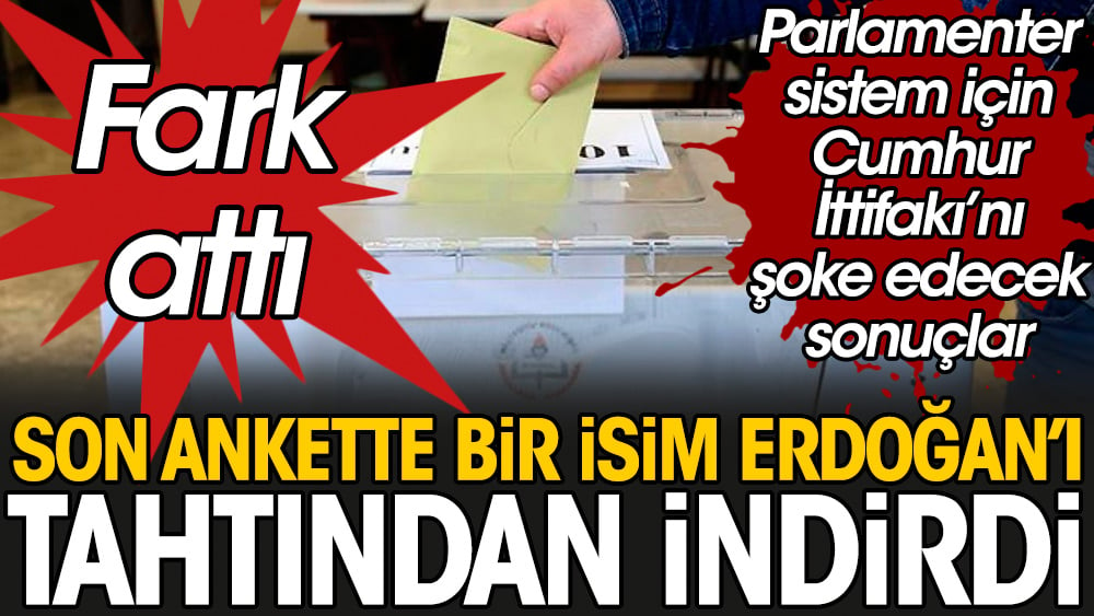 Son ankette bir isim Erdoğan'ı tahtından indirdi. Parlamenter sistem için Cumhur İttifakı'nı şoke edecek sonuçlar