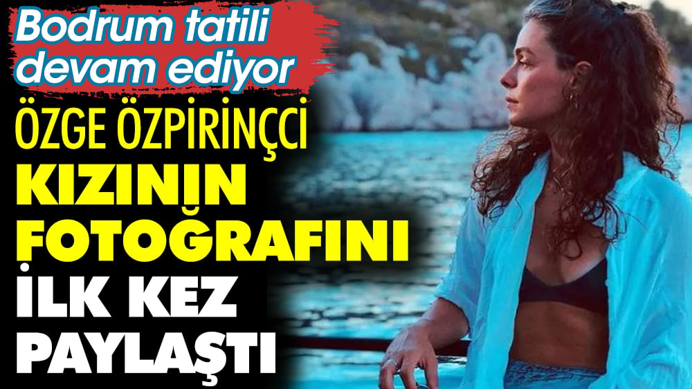 Özge Özpirinçci kızı Mercan'ın fotoğrafını ilk kez paylaştı