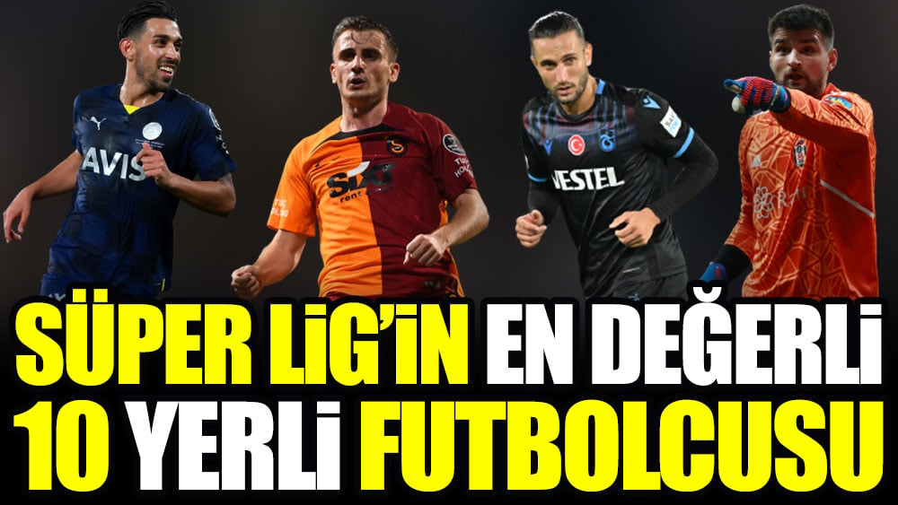 Süper Lig'in en değerli 10 yerli futbolcusu