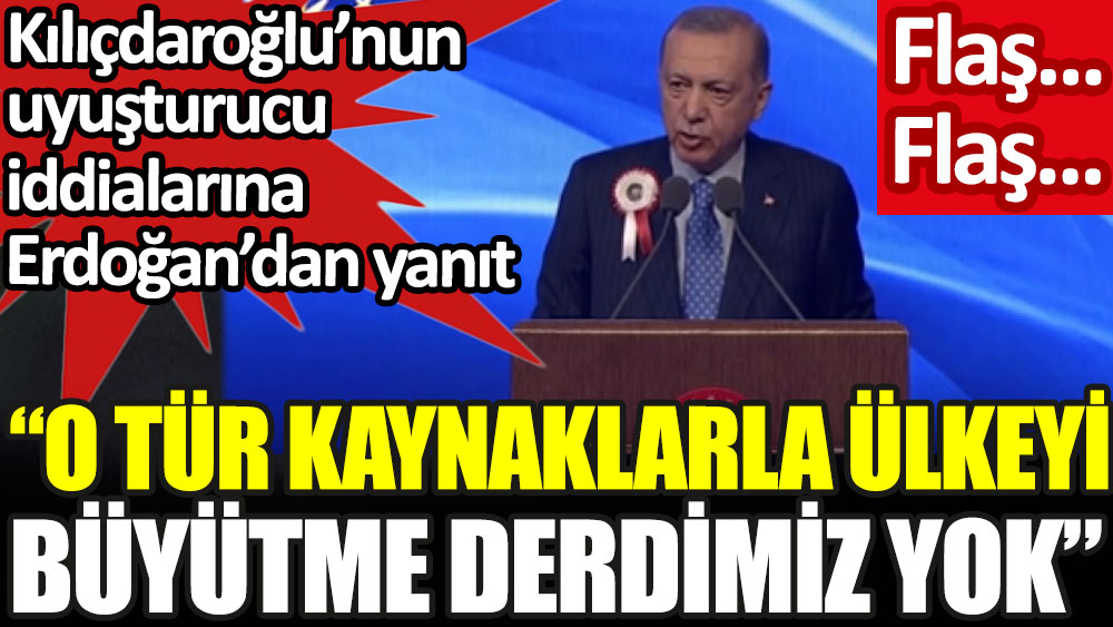 Kılıçdaroğlu'nun uyuşturucu iddialarına Erdoğan'dan yanıt: O tür kaynaklarla ülkeyi büyütme derdimiz yok