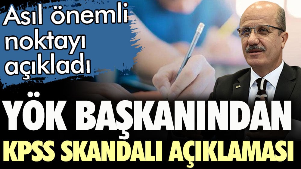 YÖK Başkanından KPSS skandalı açıklaması. Asıl önemli noktayı açıkladı