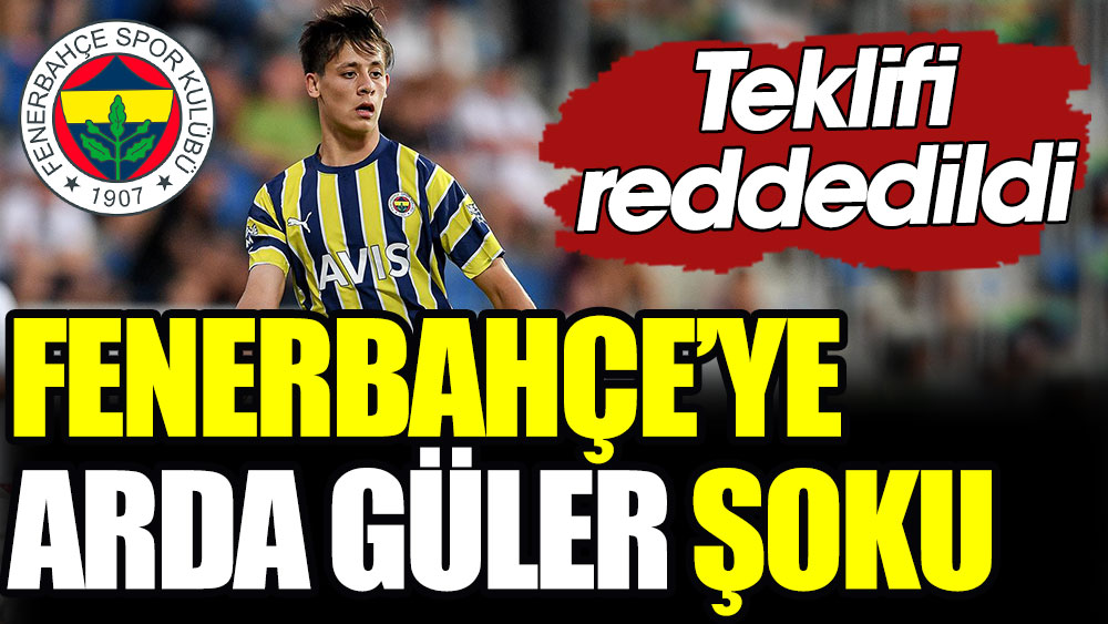 Fenerbahçe'ye Arda Güler şoku: Teklifi reddedildi