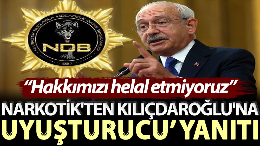Narkotik'ten Kılıçdaroğlu'na ‘uyuşturucu’ yanıtı: Hakkımızı helal etmiyoruz