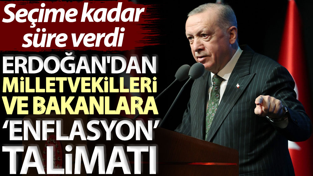Erdoğan'dan milletvekilleri ve bakanlara ‘enflasyon’ talimatı: Seçime kadar süre verdi