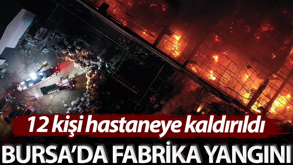 Bursa’da fabrika yangını: 12 kişi hastaneye kaldırıldı
