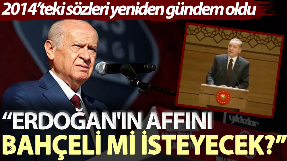 2014’teki sözleri yeniden gündem oldu! “Erdoğan'ın affını Bahçeli mi isteyecek?”