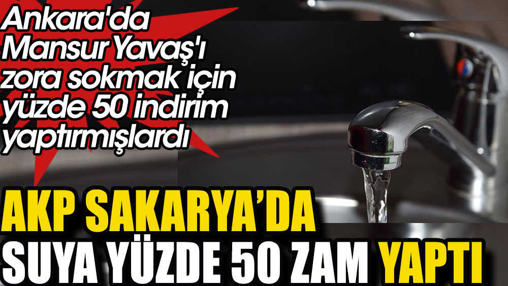 Ankara'da  Mansur Yavaş'ı  zora sokmak için yüzde 50 indirim yaptırmışlardı. AKP Sakarya'da suya yüzde 50 zam yaptı!