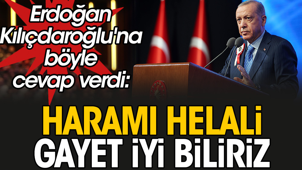 Erdoğan Kılıçdaroğlu'na Haramı helalı gayet iyi biliriz dedi