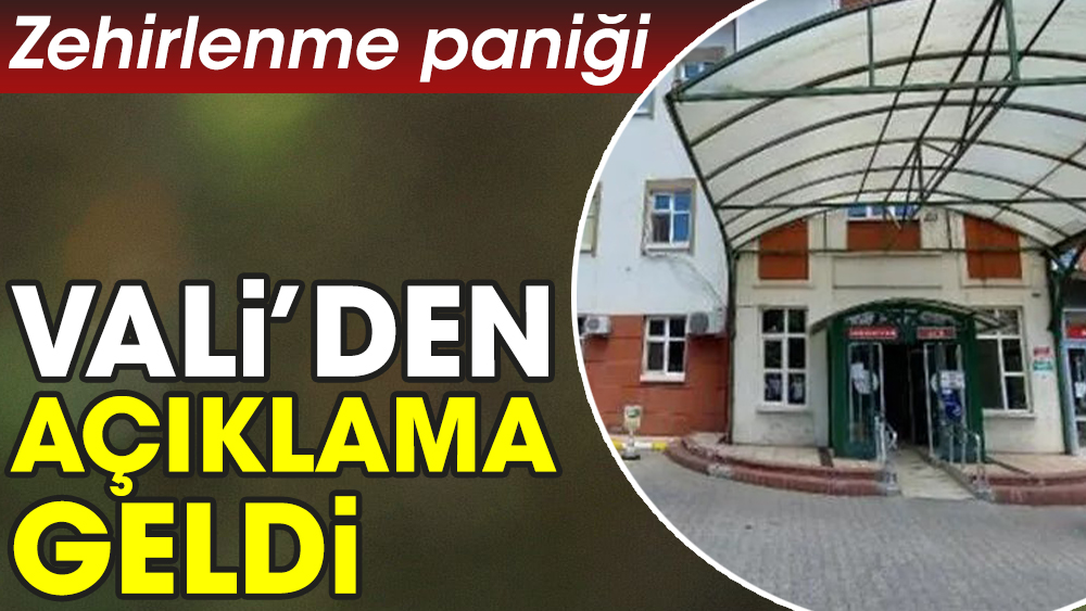 Zehirlenme paniği. Vali’den açıklama geldi